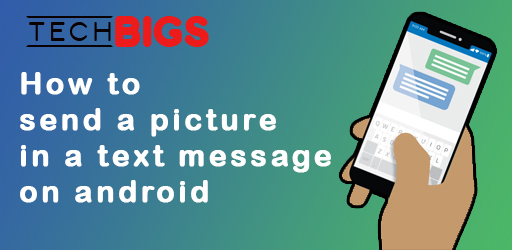 how-to-send-a-picture-in-a-text-on-android-techbigs